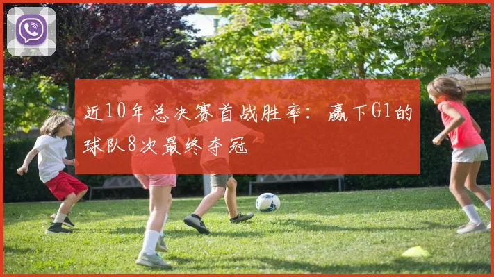 近10年总决赛首战胜率：赢下G1的球队8次最终夺冠